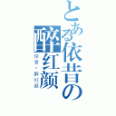 とある依昔の醉红颜（依昔丶醉红颜）