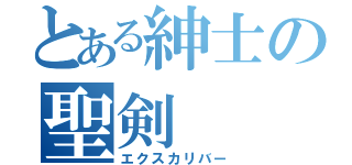 とある紳士の聖剣（エクスカリバー）