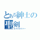 とある紳士の聖剣（エクスカリバー）