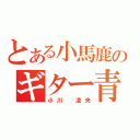 とある小馬鹿のギター青年（小川　凌央）