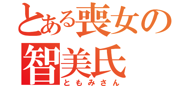 とある喪女の智美氏（ともみさん）