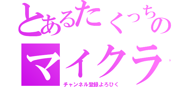 とあるたくっちのマイクラ（チャンネル登録よろひく）