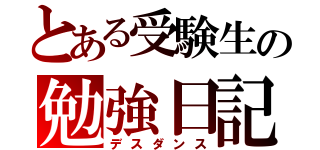 とある受験生の勉強日記（デスダンス）