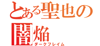 とある聖也の闇焔（ダークフレイム）