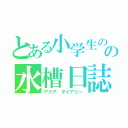 とある小学生のの水槽日誌（アクア　ダイアリー）