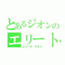 とあるジオンのエリート（ショーマ・ナオイ）