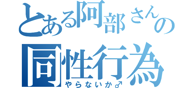 とある阿部さんの同性行為（やらないか♂）