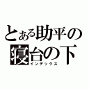 とある助平の寝台の下（インデックス）