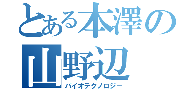 とある本澤の山野辺（バイオテクノロジー）