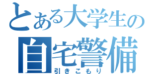 とある大学生の自宅警備（引きこもり）