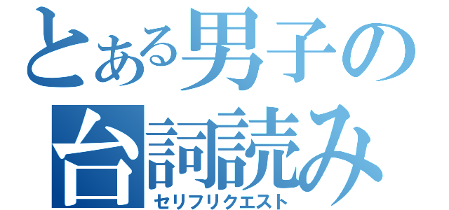 とある男子の台詞読み（セリフリクエスト）