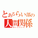 とあるらい部の人間関係（カップリング）