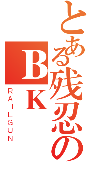 とある残忍のＢＫ（ＲＡＩＬＧＵＮ）