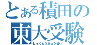 とある積田の東大受験（しゅくもうきょうせい）