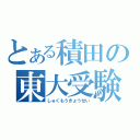 とある積田の東大受験（しゅくもうきょうせい）