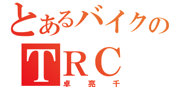 とあるバイクのＴＲＣ（卓亮千）