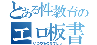 とある性教育のエロ板書（いつやるの今でしょ）