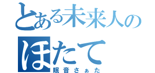 とある未来人のほたて（眠音さぁた）