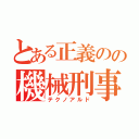 とある正義のの機械刑事（テクノアルド）