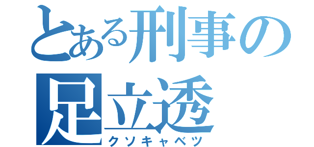 とある刑事の足立透（クソキャベツ）