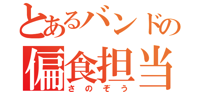 とあるバンドの偏食担当（さのぞう）