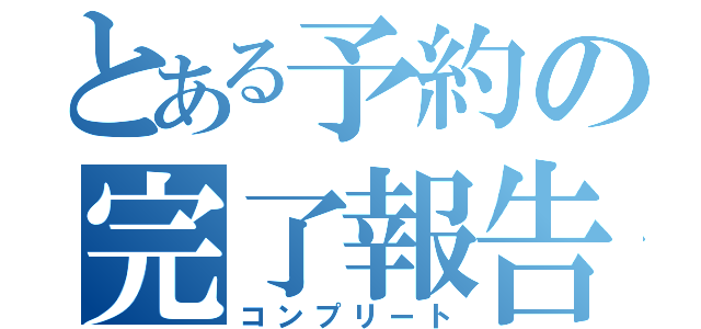 とある予約の完了報告（コンプリート）