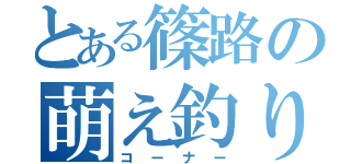 とある篠路の萌え釣り（コーナー）