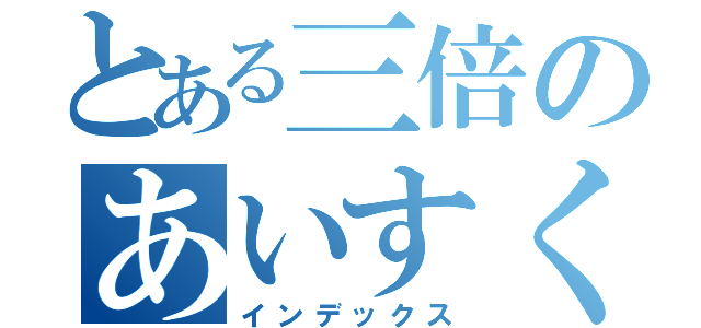 とある三倍のあいすくりぃぃぃぃむ！！！！！（インデックス）