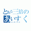 とある三倍のあいすくりぃぃぃぃむ！！！！！（インデックス）