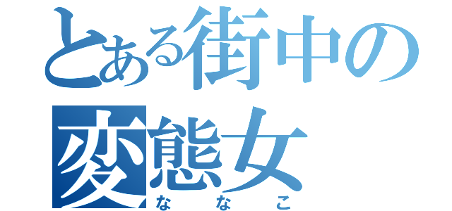 とある街中の変態女（ななこ）