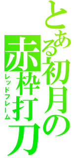 とある初月の赤枠打刀（レッドフレーム）