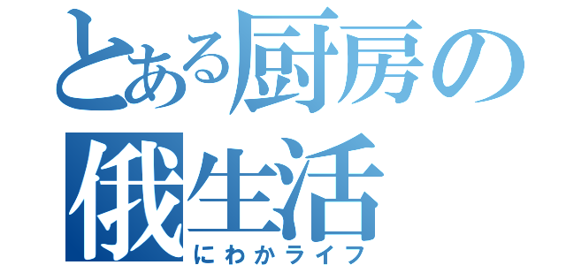 とある厨房の俄生活（にわかライフ）