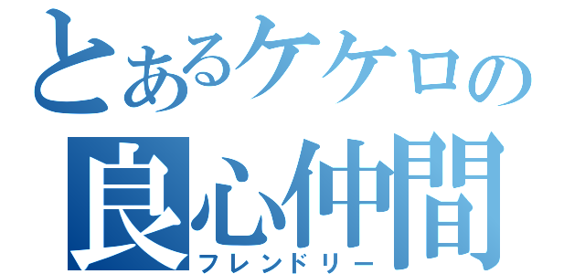 とあるケケロの良心仲間（フレンドリー）