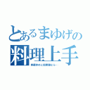 とあるまゆげの料理上手？（野菜炒めと即席麺なら…）