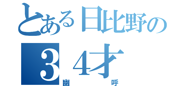 とある日比野の３４才（幽呼）