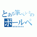 とある筆ペンとのボールペンと（ねるねるねるね）