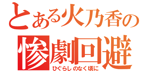 とある火乃香の惨劇回避（ひぐらしのなく頃に）