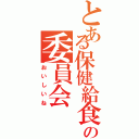 とある保健給食の委員会（おいしいね）