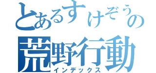 とあるすけぞうの荒野行動（インデックス）