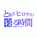 とあるヒロヤの寝る時間（また明日〜おやすみ！）