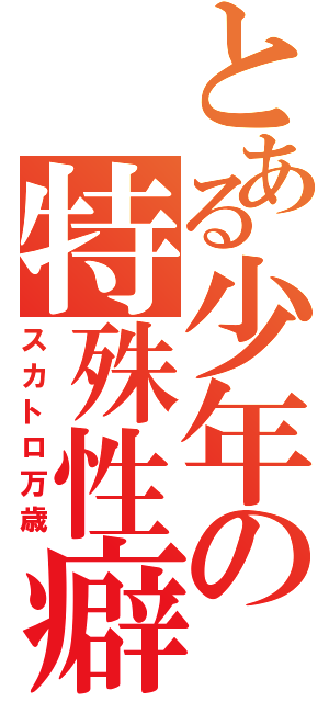 とある少年の特殊性癖（スカトロ万歳）