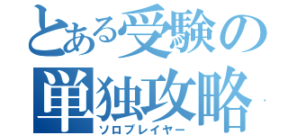 とある受験の単独攻略（ソロプレイヤー）