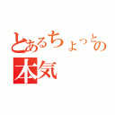 とあるちょっとの本気（）