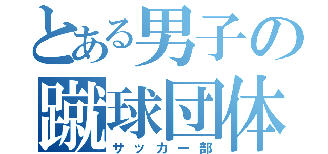 とある男子の蹴球団体（サッカー部）