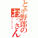 とある野郎のおっさん（インデックス）