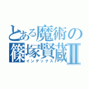 とある魔術の篠塚賢蔵Ⅱ（インデックス）