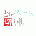 とあるスペードの切り札（ジョーカー）