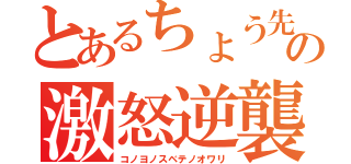 とあるちょう先生の激怒逆襲（コノヨノスベテノオワリ）