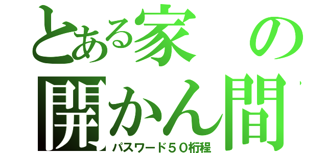 とある家の開かん間（パスワード５０桁程）