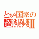 とある国家の超戦闘機Ⅱ（航空自衛隊）